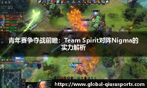 青年赛争夺战前瞻：Team Spirit对阵Nigma的实力解析